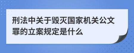 刑法中关于毁灭国家机关公文罪的立案规定是什么