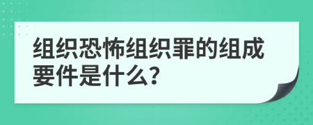 组织恐怖组织罪的组成要件是什么？