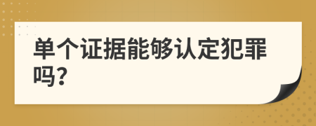 单个证据能够认定犯罪吗？