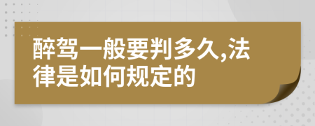 醉驾一般要判多久,法律是如何规定的