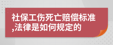 社保工伤死亡赔偿标准,法律是如何规定的