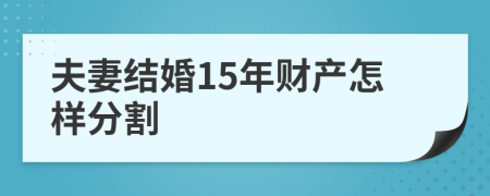 夫妻结婚15年财产怎样分割
