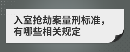 入室抢劫案量刑标准，有哪些相关规定