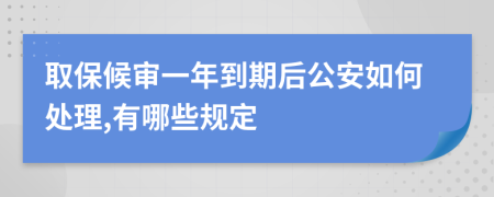 取保候审一年到期后公安如何处理,有哪些规定