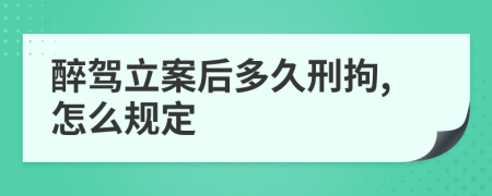 醉驾立案后多久刑拘,怎么规定