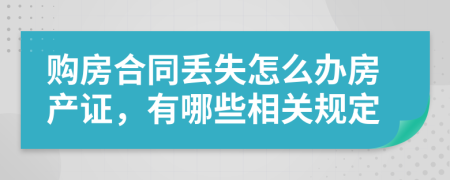 购房合同丢失怎么办房产证，有哪些相关规定