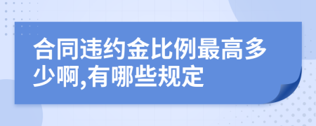 合同违约金比例最高多少啊,有哪些规定