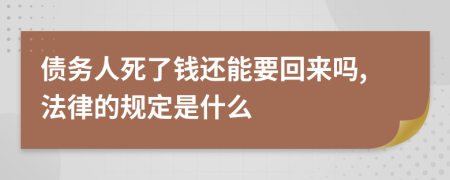 债务人死了钱还能要回来吗,法律的规定是什么