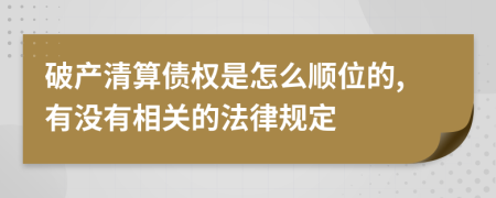 破产清算债权是怎么顺位的,有没有相关的法律规定