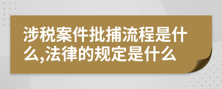 涉税案件批捕流程是什么,法律的规定是什么