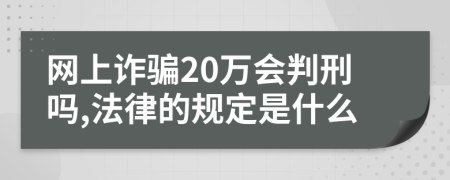 网上诈骗20万会判刑吗,法律的规定是什么