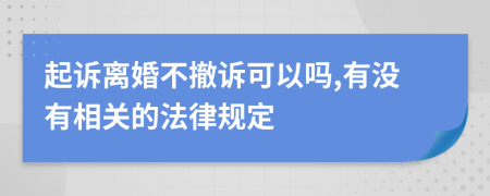 起诉离婚不撤诉可以吗,有没有相关的法律规定