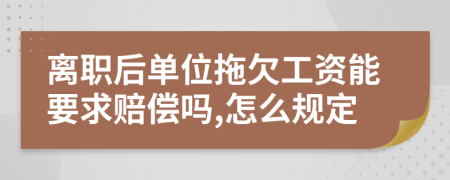 离职后单位拖欠工资能要求赔偿吗,怎么规定