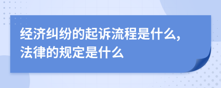 经济纠纷的起诉流程是什么,法律的规定是什么