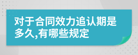 对于合同效力追认期是多久,有哪些规定