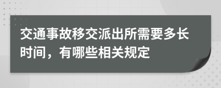 交通事故移交派出所需要多长时间，有哪些相关规定