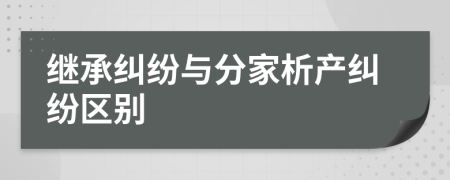 继承纠纷与分家析产纠纷区别