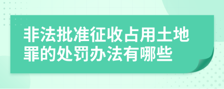 非法批准征收占用土地罪的处罚办法有哪些