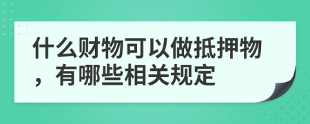 什么财物可以做抵押物，有哪些相关规定