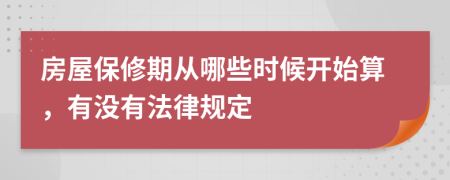 房屋保修期从哪些时候开始算，有没有法律规定