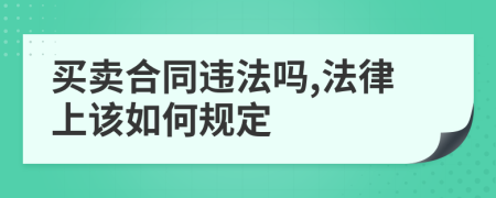 买卖合同违法吗,法律上该如何规定