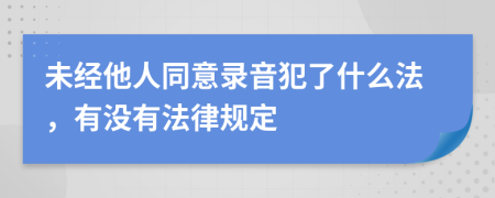 未经他人同意录音犯了什么法，有没有法律规定