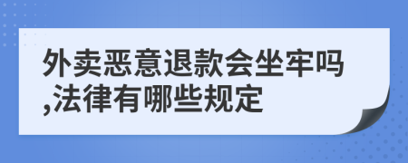 外卖恶意退款会坐牢吗,法律有哪些规定