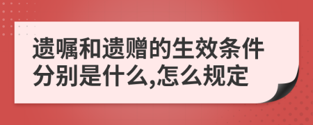 遗嘱和遗赠的生效条件分别是什么,怎么规定