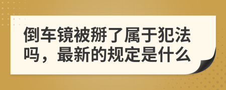 倒车镜被掰了属于犯法吗，最新的规定是什么