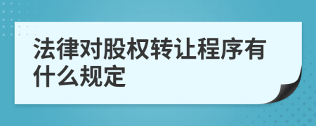 法律对股权转让程序有什么规定