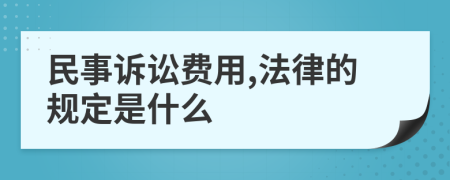 民事诉讼费用,法律的规定是什么