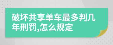 破坏共享单车最多判几年刑罚,怎么规定