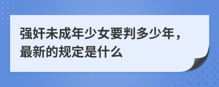 强奸未成年少女要判多少年，最新的规定是什么