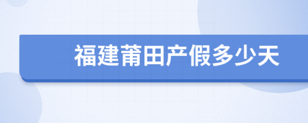 福建莆田产假多少天