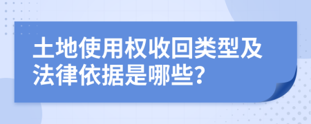 土地使用权收回类型及法律依据是哪些？
