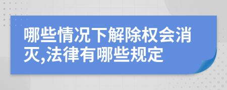 哪些情况下解除权会消灭,法律有哪些规定