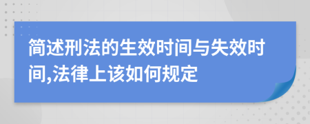 简述刑法的生效时间与失效时间,法律上该如何规定