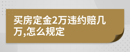 买房定金2万违约赔几万,怎么规定