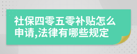 社保四零五零补贴怎么申请,法律有哪些规定