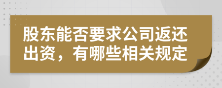 股东能否要求公司返还出资，有哪些相关规定