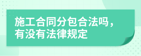 施工合同分包合法吗，有没有法律规定