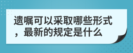 遗嘱可以采取哪些形式，最新的规定是什么