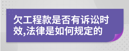 欠工程款是否有诉讼时效,法律是如何规定的