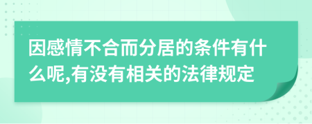 因感情不合而分居的条件有什么呢,有没有相关的法律规定