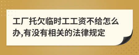 工厂托欠临时工工资不给怎么办,有没有相关的法律规定