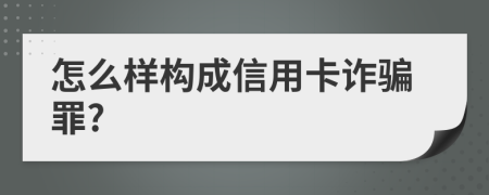 怎么样构成信用卡诈骗罪?