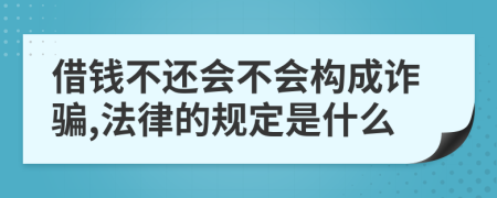 借钱不还会不会构成诈骗,法律的规定是什么