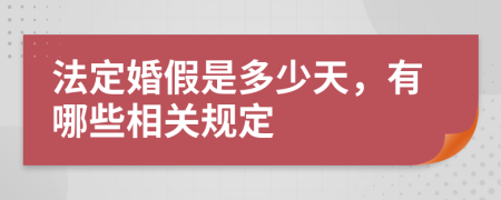 法定婚假是多少天，有哪些相关规定