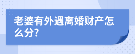 老婆有外遇离婚财产怎么分?
