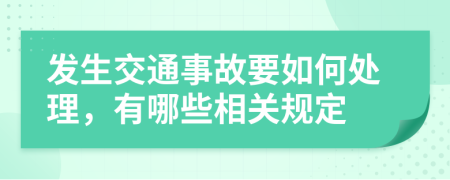 发生交通事故要如何处理，有哪些相关规定